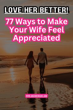 a man and woman holding hands walking on the beach with text overlay that reads love her better 7 ways to make your wife feel appreciated