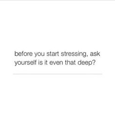 a white background with the words before you start stressing, ask yourself is it even that deep?