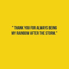 a yellow background with the words thank you for always being my rainbow after the storm