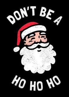 a santa clause with the words don't be a ho hoo on it