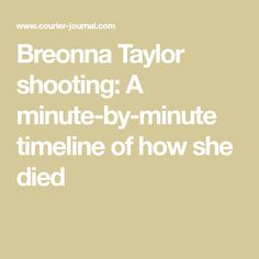 the words breona taylor shooting a minute - by - minute time line of how she died