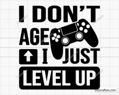 i don't age just level up video game svg file for cricut