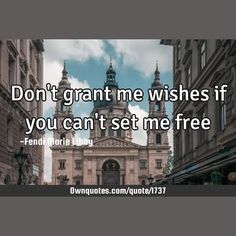 don't grant me wishes if you can't set me free

  #Freedom #Love #OneLiners