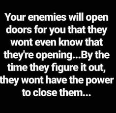 a black and white photo with the words, your enemies will open doors for you that they won't even know that they're opening