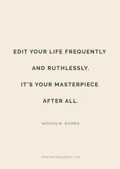 a quote that reads, edit your life frequently and rufflessly it's your masterpiece after all