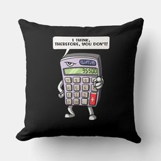 a black pillow with a cartoon calculator saying i think hiberator, you don't