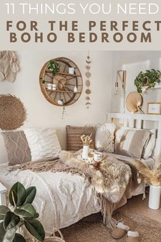 the bedroom is decorated in neutrals and whites with text overlay that reads 11 things you need for the perfect boho bedroom