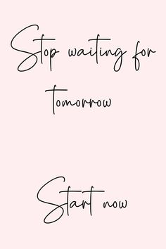 the words stop waiting for tomorrow and start now written in cursive writing on a pink background