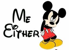 a cartoon mickey mouse with the words me and either