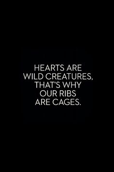 a black and white photo with the words hearts are wild creatures, that's why our ribs are cages