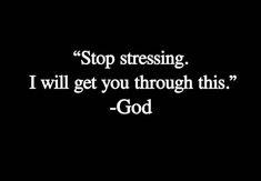 a black and white photo with the words stop stressing i will get you through this god