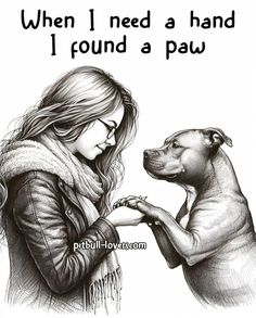 a drawing of a girl and her dog holding hands with the words, when i need a hand, i found a paw