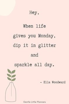 a pink background with an image of a plant in a vase and the words, hey, when life gives you monday dip it in glitter and sparkle all day