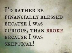 a quote from the book i'd rather be financially blessed because i was curious than broke because i was skeptical