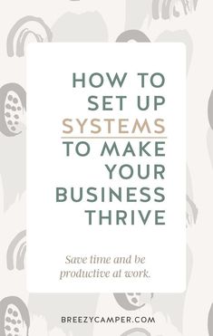 the text how to set up systems to make your business thriving save time and be productive at work