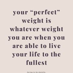 a quote that says, your perfect weight is whatever weight you are when you are able to live your life to the fullest