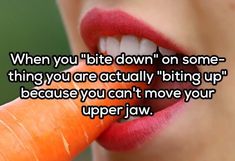 a woman eating a carrot with the caption when you bite down on some thing you are actually biting up because you can't move your upper jaw