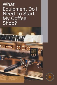 a coffee machine with the words what equipment do i need to start my coffee shop?