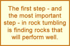 the first step and the most important step in rock tumbling is finding rocks that will perform well