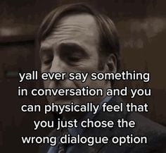 a man in a suit and tie with the words, you'll ever say something in conversation and you can physically feel that you just choose the wrong