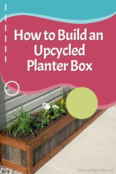 an upcycled planter box on the side of a house with text overlay reading how to build an upcycled planter box