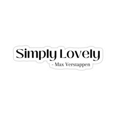 the words simply lovely are written in black and white on a sticker that says,'max verstapp