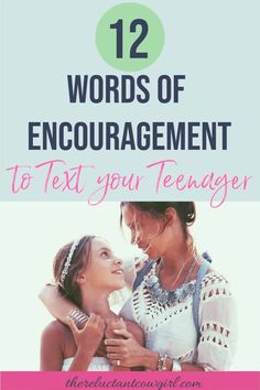 two women embracing each other with the words 12 words of encouragement to text you teenager