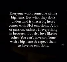 a black and white photo with the words, everyone wants someone with a big heart but what they don't understand is that a big heart comes with big emotions