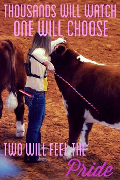 a woman holding the reins of a cow in a corral with text that reads, thousands will watch one will choose two will feel the pride