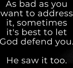 a black and white photo with the words as bad as you want to address it, sometimes it's best to let god defend you