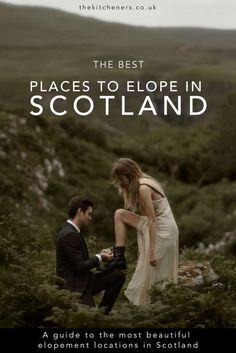 a man kneeling down next to a woman on top of a lush green hillside with text overlay reading the best places to elope in scotland