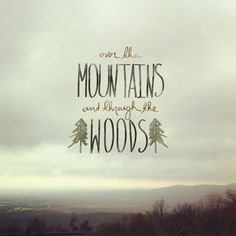 there are mountains and trees in the background with words above them that read, we all mountains and through the woods