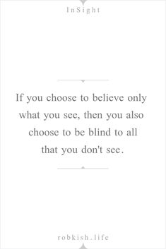 a quote that reads, if you choose to believe only what you see, then you also choose to be blind to all that you don't see