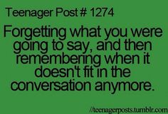 a green background with the words teenager post 1224 forgeting what you were going to say, and then remembers when it doesn