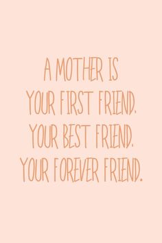 a mother is your first friend your best friend your forever friend quote on pink background