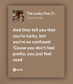 the lucky one tweets about taylor swift and they tell you that you're lucky, but you're confused cause you don't feel pretty, you just feel pretty, you just feel used