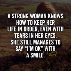 a woman knows how to keep her life in order, even with tears in her eyes she still manages to say i'm ok with a smile