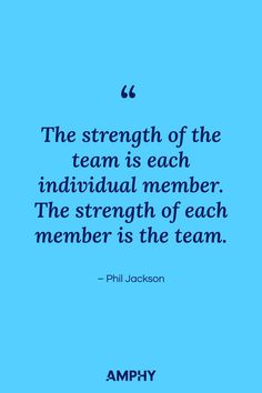 The strength of the team is each individual member. The strength of each member is the team Motivational Team Quotes Teamwork Inspirational, Motivate Your Team At Work Quotes, Team Motivational Quotes Teamwork, Basketball Team Quotes Teamwork, Quotes About Teamwork Sports, Teamwork Quotes For Work, Quotes For Work, Phil Jackson