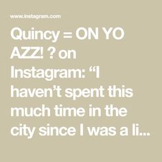 an image with the words quincy = on yo az? on instagram i haven't spent this much time in the city since i was a