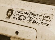 a car that has a sticker on the side of it saying when the power of love overcomes the love of power, the world will know peace