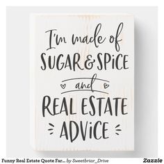 a wooden sign that says i'm made of sugar and spice and real estate advice