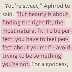 a text message that reads, you're sweet, aphrodite said but beauty is about finding the right fit, the most natural fit to be per - perfect,