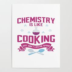 a poster with the words cooking and spoons on it that says chemistry is like cooking just don't lick the spoon