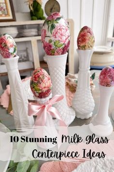 some white vases with flowers on them and the words 10 stunning milk glass centerpiece ideas