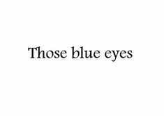 the words those blue eyes are written in black ink on a white background with an image of