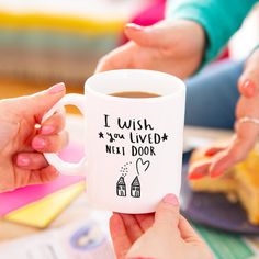 two women holding coffee mugs in their hands with the words i wish you lived next door