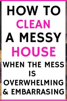 a sign that says how to clean a messy house when the mess is overwhelening and embarrasing