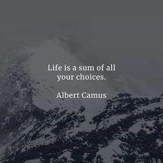 albert camus quote about life is a sum of all your choices and the mountain