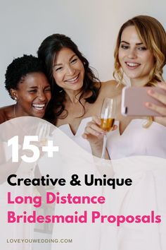 three women in white dresses holding wine glasses and taking a selfie with the text 15 + creative & unique long distance bridesmaid propals