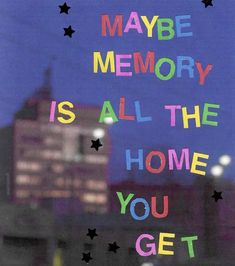 the words maybe memory is all the home you get in front of a cityscape